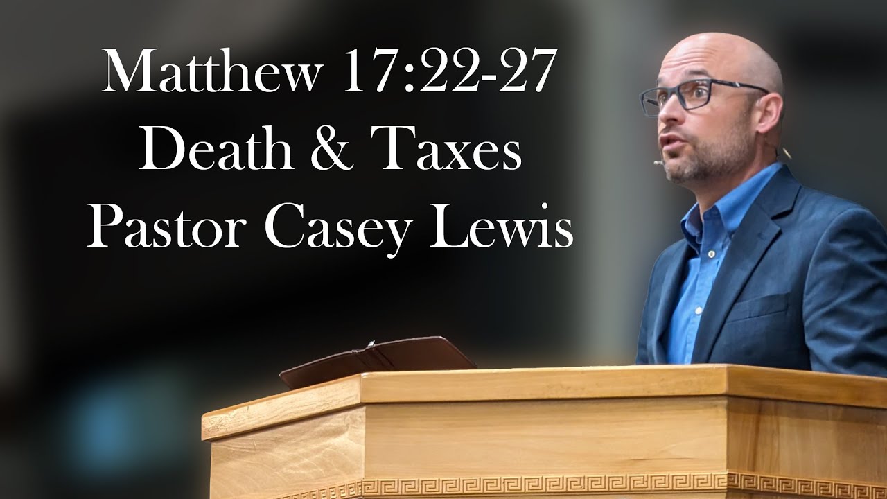 Matthew 17:22-27 - Death and Taxes - Pastor Casey Lewis