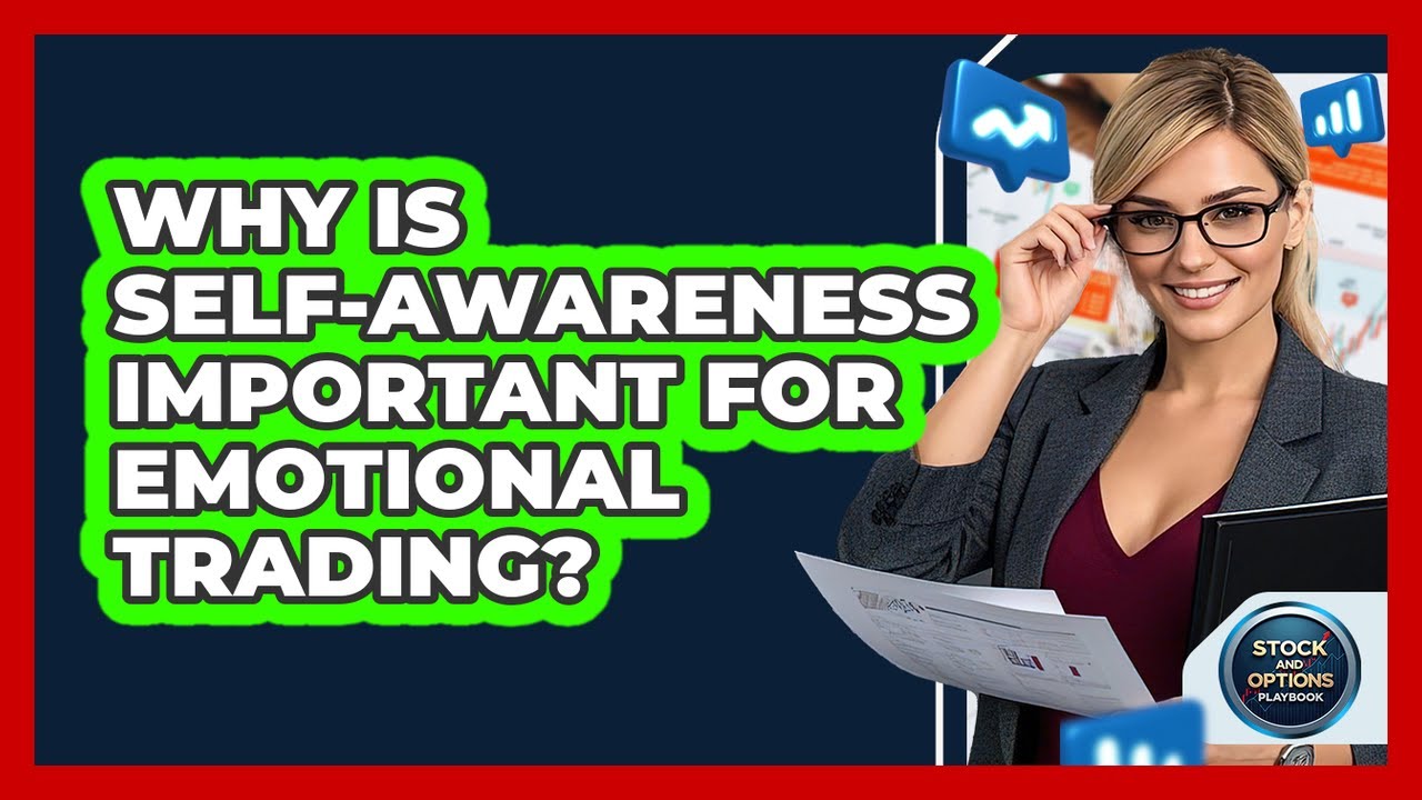 Why Is Self-awareness Important For Emotional Trading? - Stock and Options Playbook