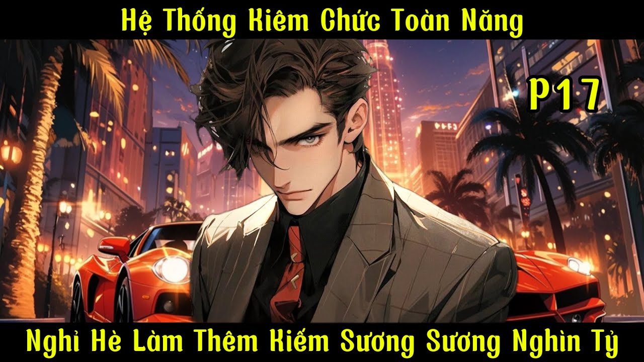 Hệ Thống Kiêm Chức Toàn Năng: Nghỉ Hè Làm Thêm, Kiếm Sương Sương Nghìn Tỷ? | Ma Đô Đệ Nhất | Phần 17