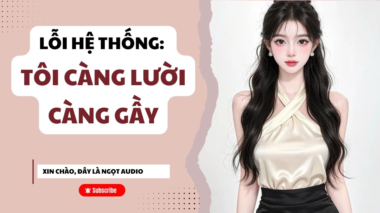 [TRUYỆN AUDIO] LỖI HỆ THỐNG: TÔI CÀNG LƯỜI CÀNG GẦY (FULL)|| Ngọt audio