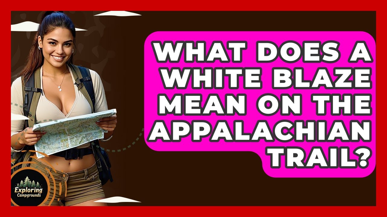 What Does A White Blaze Mean On The Appalachian Trail? - Exploring Campgrounds