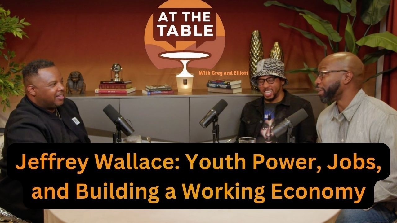 Jeffrey Wallace: Youth Power, Jobs, and Building a Working Economy | At the Table w/ Greg & Elliott