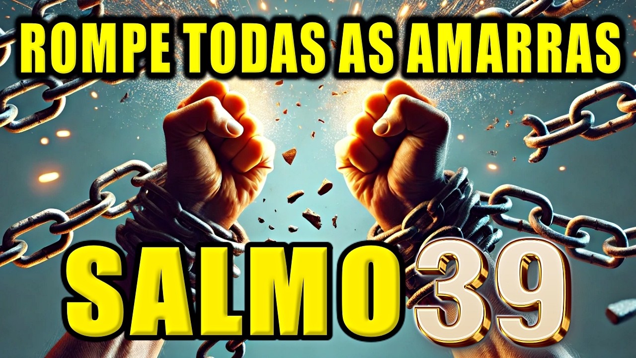 ⭐SALMO 39 - para Romper Amarras, Bloqueios, Correntes, Invejas, Maldições e Abrir Caminhos.