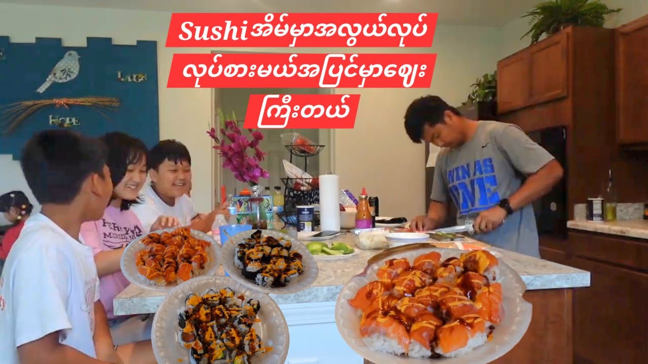 Myanmar family in USA enjoy homemade Sushi.အိမ်မှာပဲဆူရှီလုပ်စားရအောင်အပြင်မှာဈေးကြီးတယ်