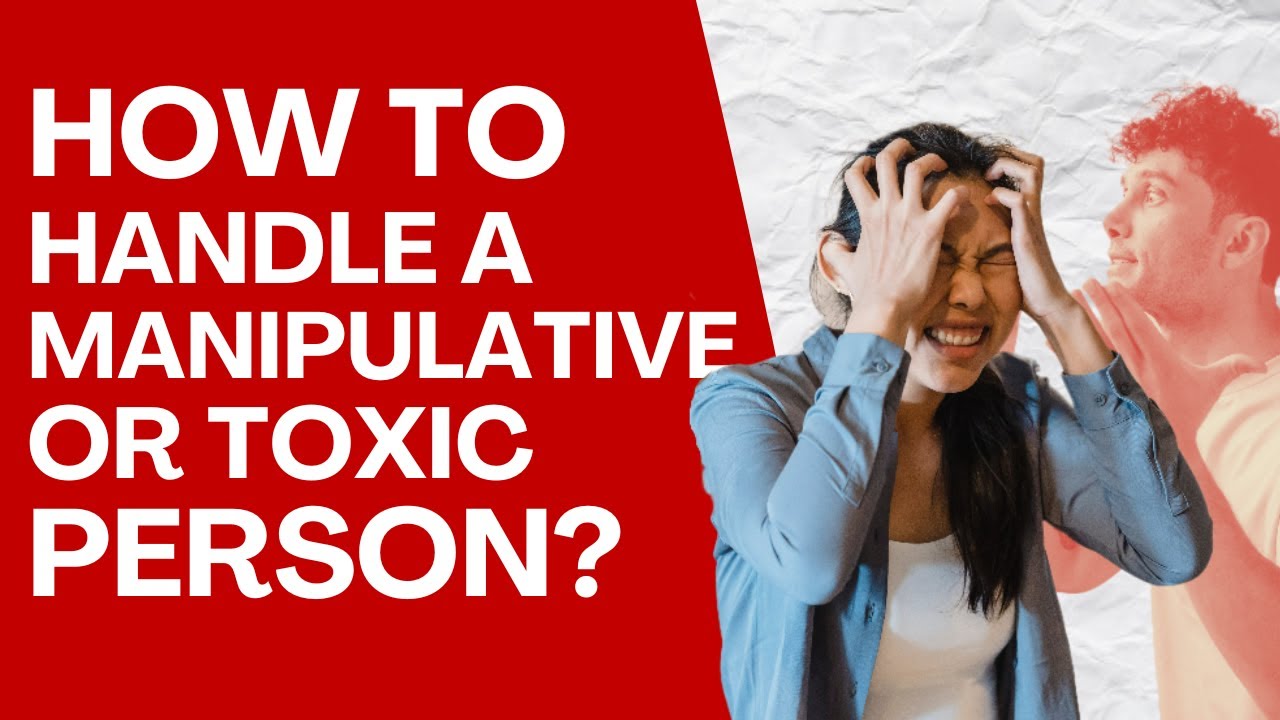 How to Handle A Manipulative or Toxic Person?