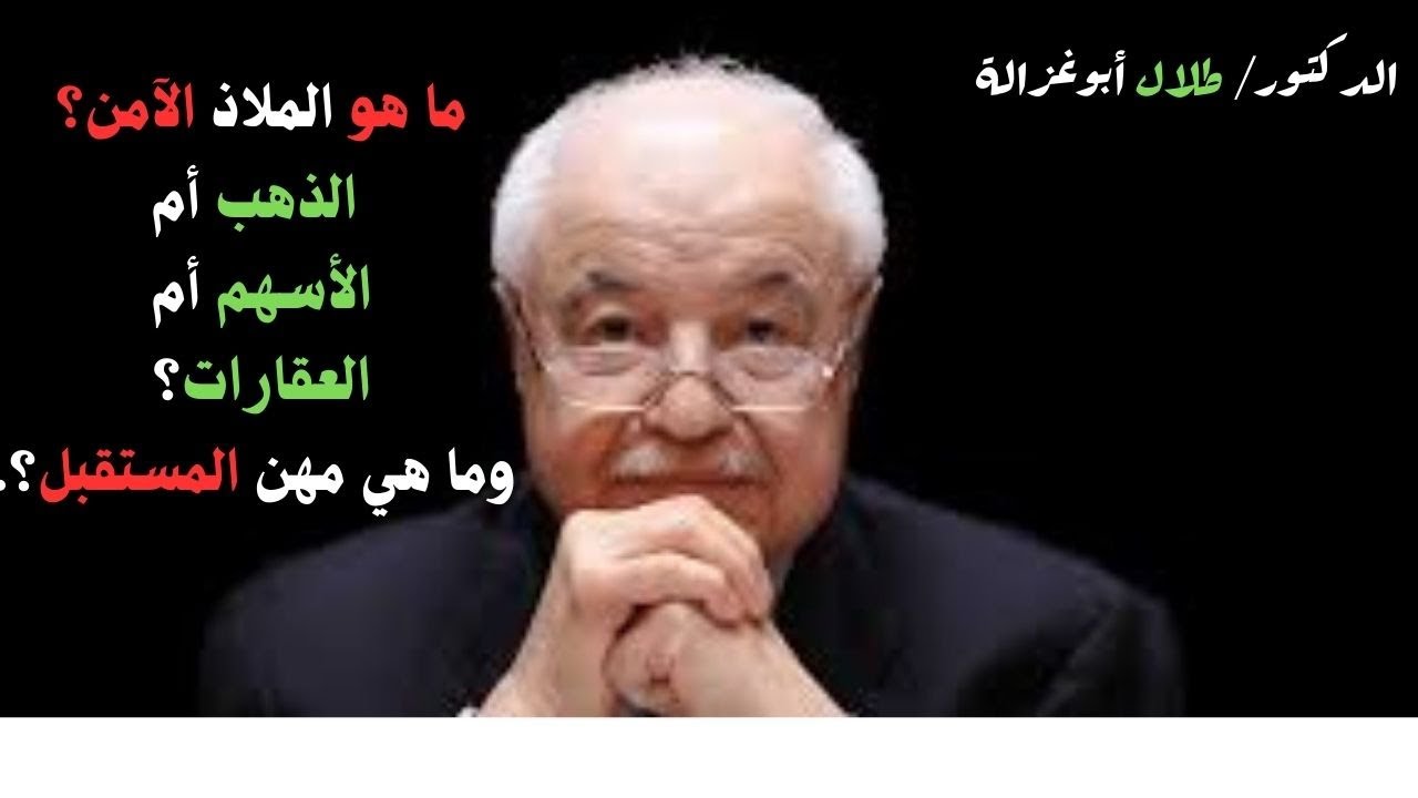 الدكتور طلال أبو غزالة: ما هو الملاذ الآمن؟ الذهب أم الأسهم أم العقارات؟ وما هي مهن المستقبل؟..