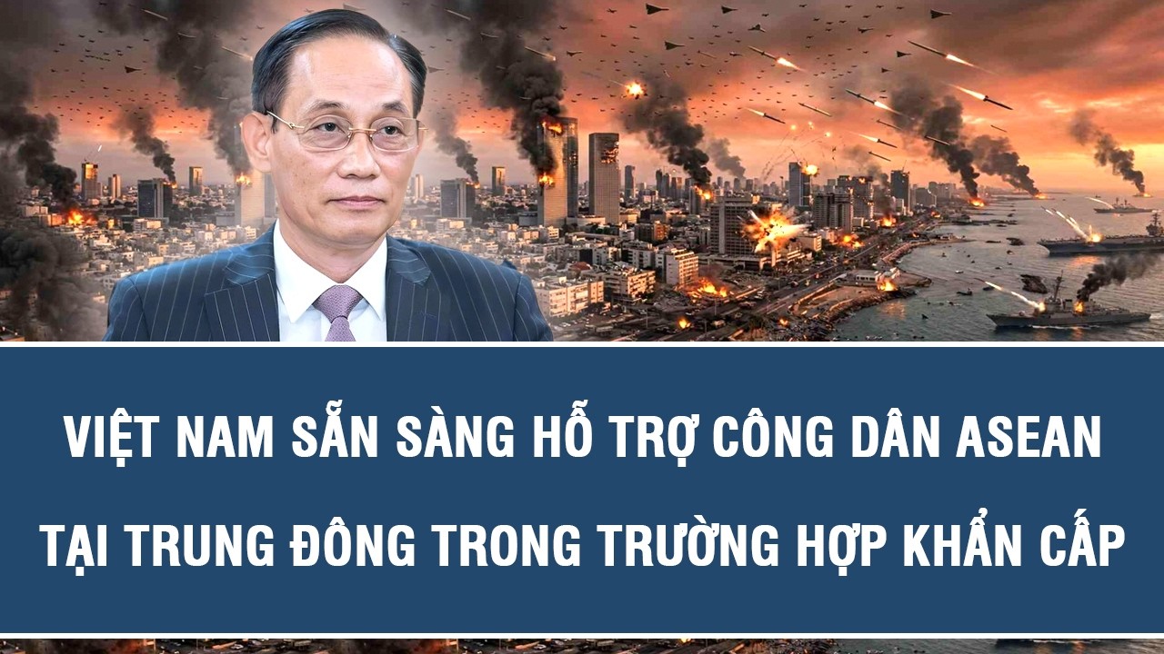 Việt Nam sẵn sàng hỗ trợ công dân ASEAN tại Trung Đông trong trường hợp khẩn cấp