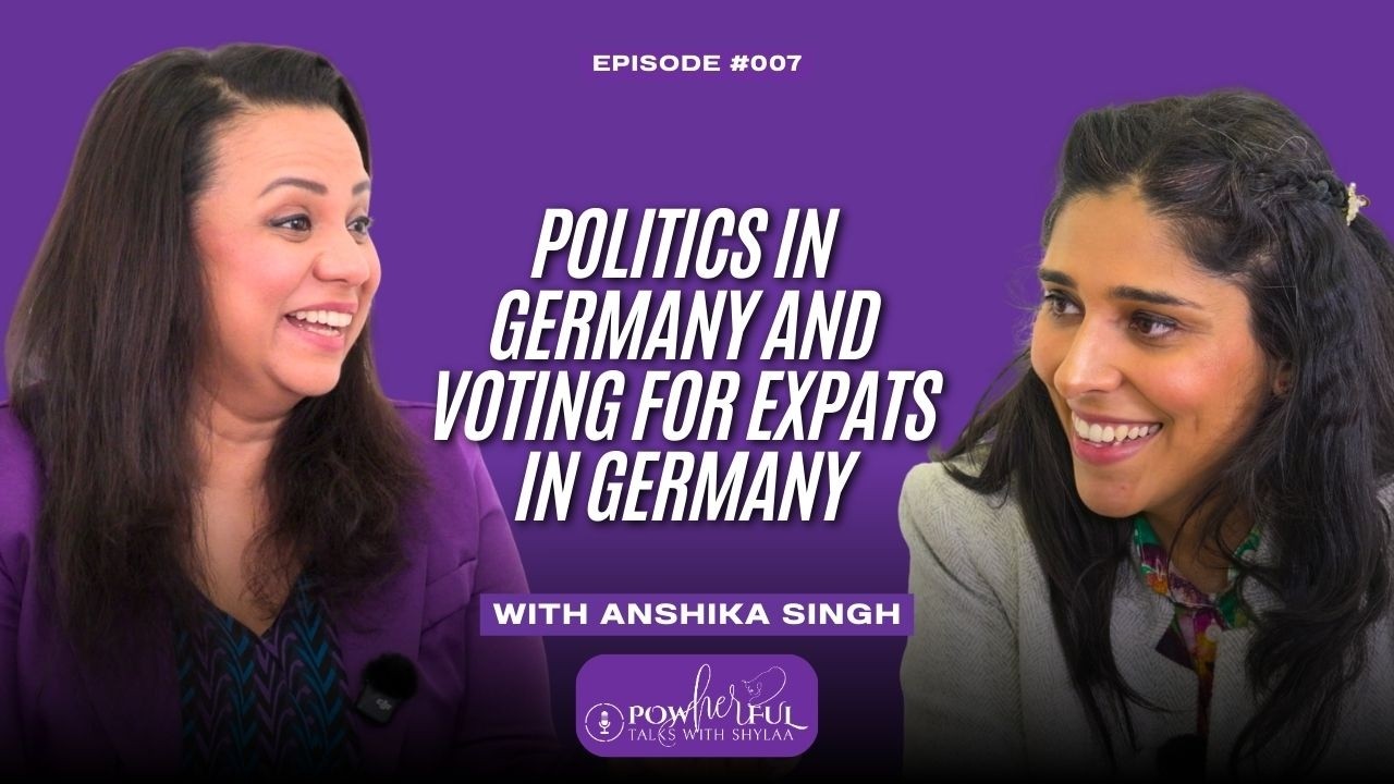 POWherFUL Talks with Shylaa | Ep. 7 | Anshika Singh | Politics & Voting for Expats in Germany