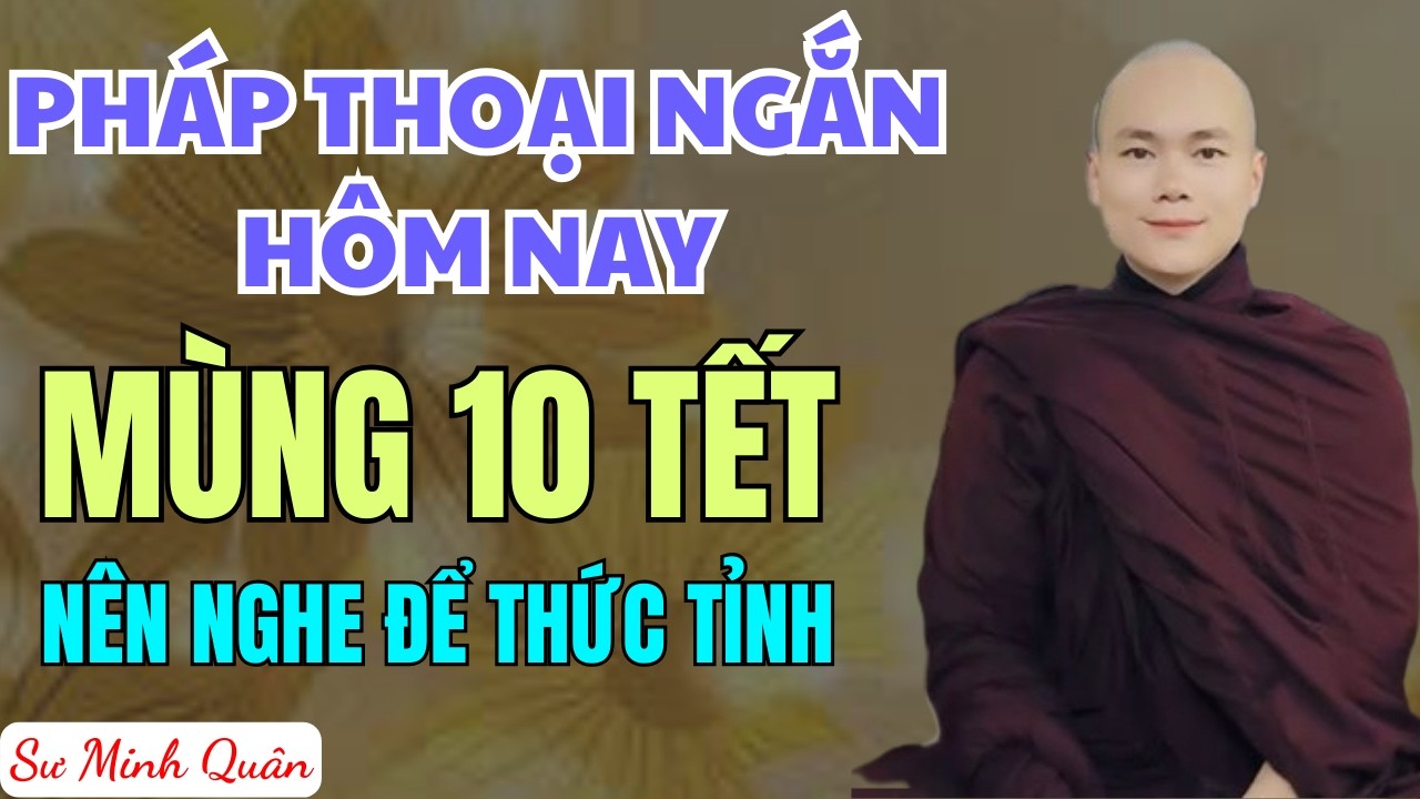 Pháp Thoại Ngắn Hôm Nay Ngày Mùng 10 Tết - NÊN NGHE ĐỂ THỨC TỈNH
