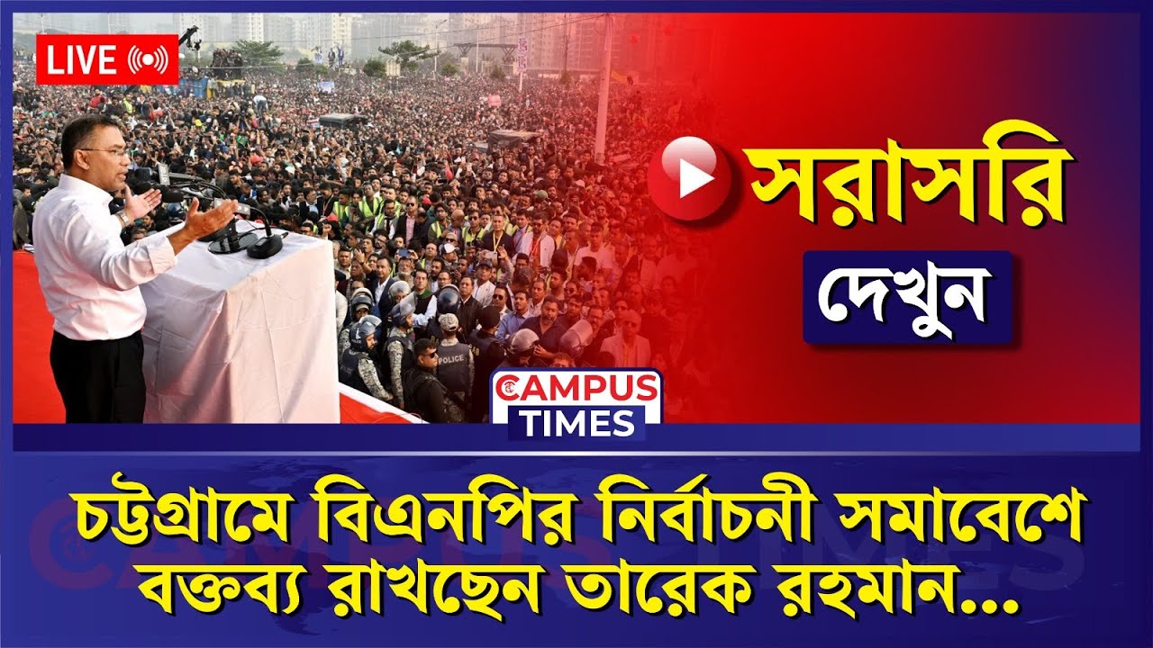 🔴LIVE : চট্টগ্রামে বিএনপির নির্বাচনী সমাবেশে বক্তব্য রাখছেন তারেক রহমান... | Campus Times
