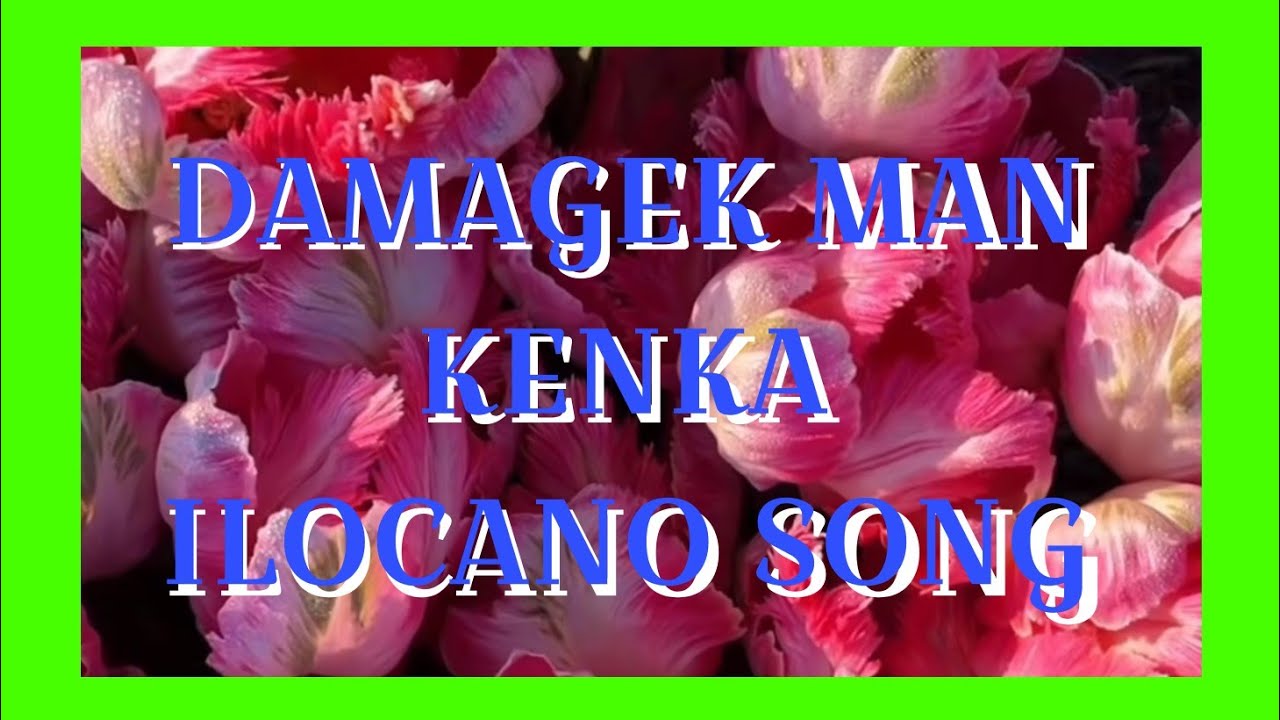 DAMAGEK MAN KENKA ILOCANO SONG 