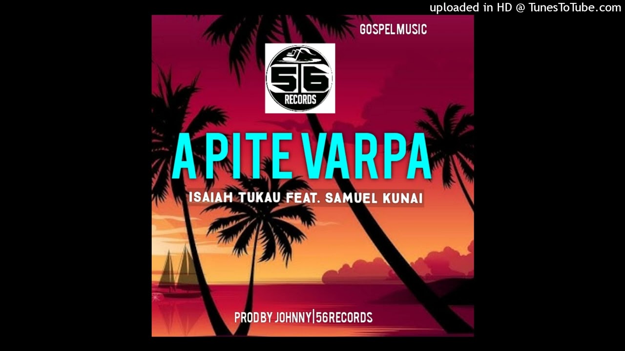 A PITE VARPA_ Isaiah Tukau Feat. Samuel Kunai