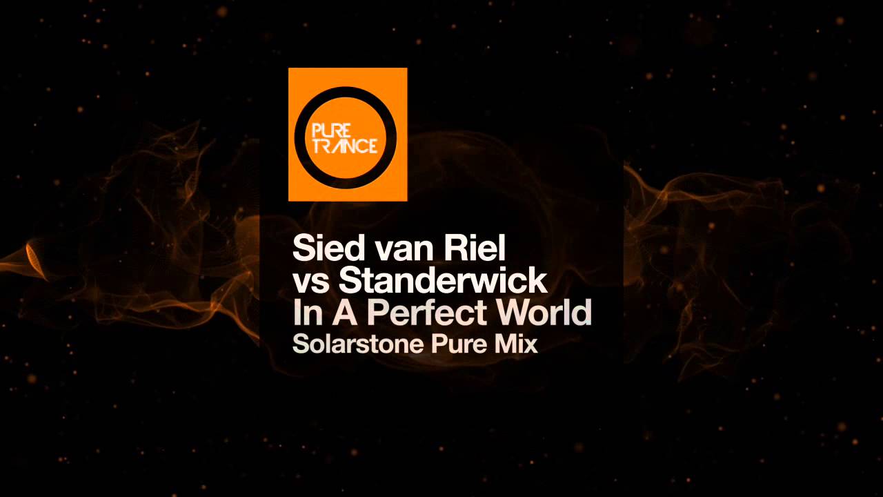 Sied van Riel vs Standerwick - In A Perfect World (Solarstone Pure Mix) [Pure Trance]