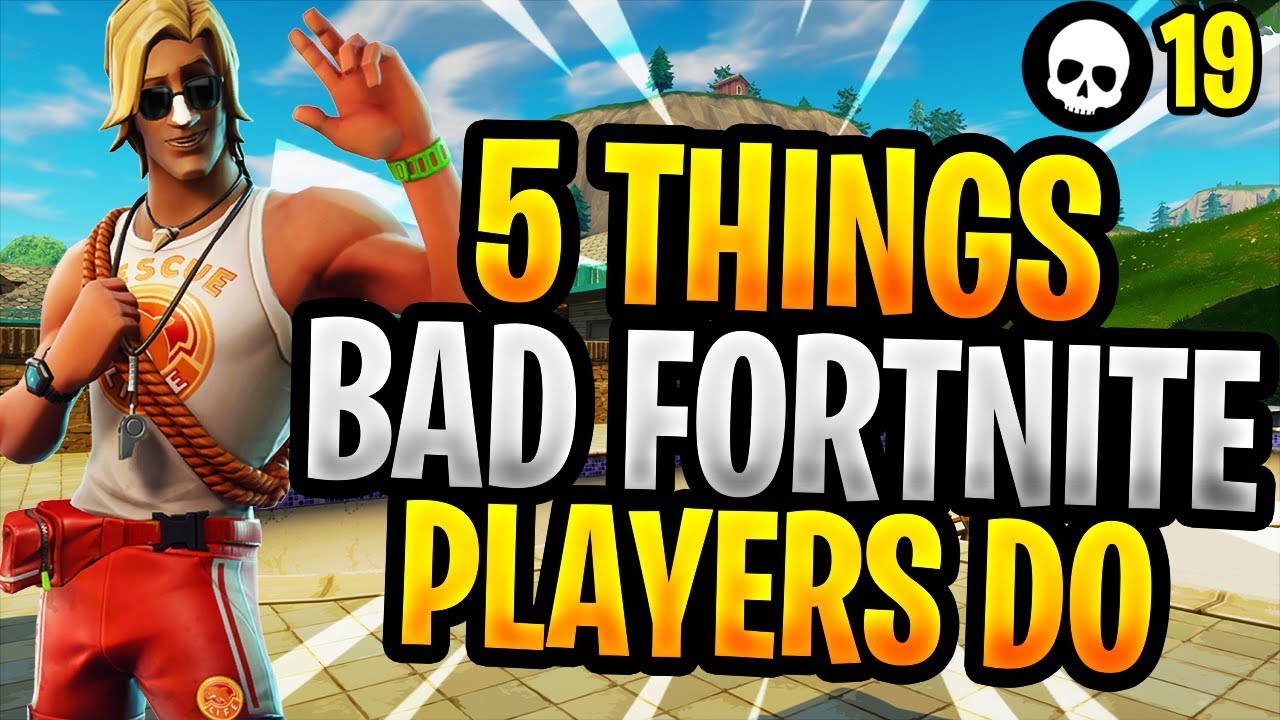 5 Things That BAD Fortnite Players Do! (Battle Royale Tips)