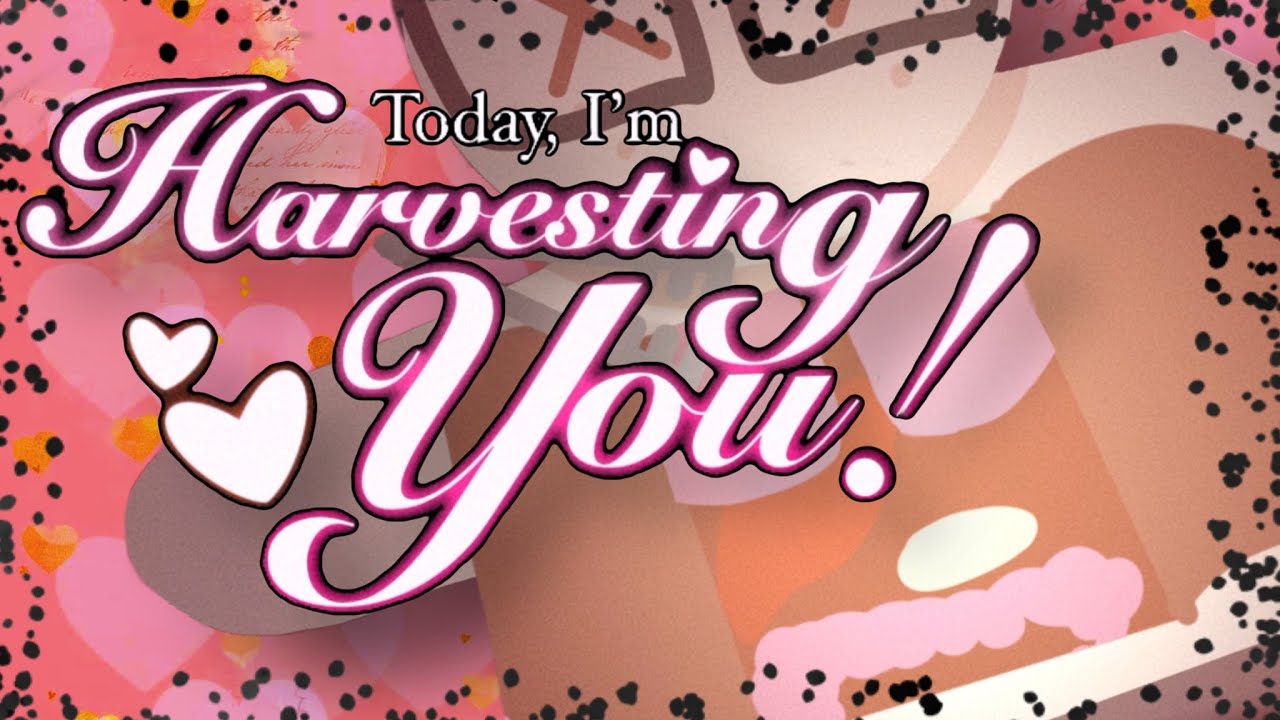 Today I'm Harvesting You!