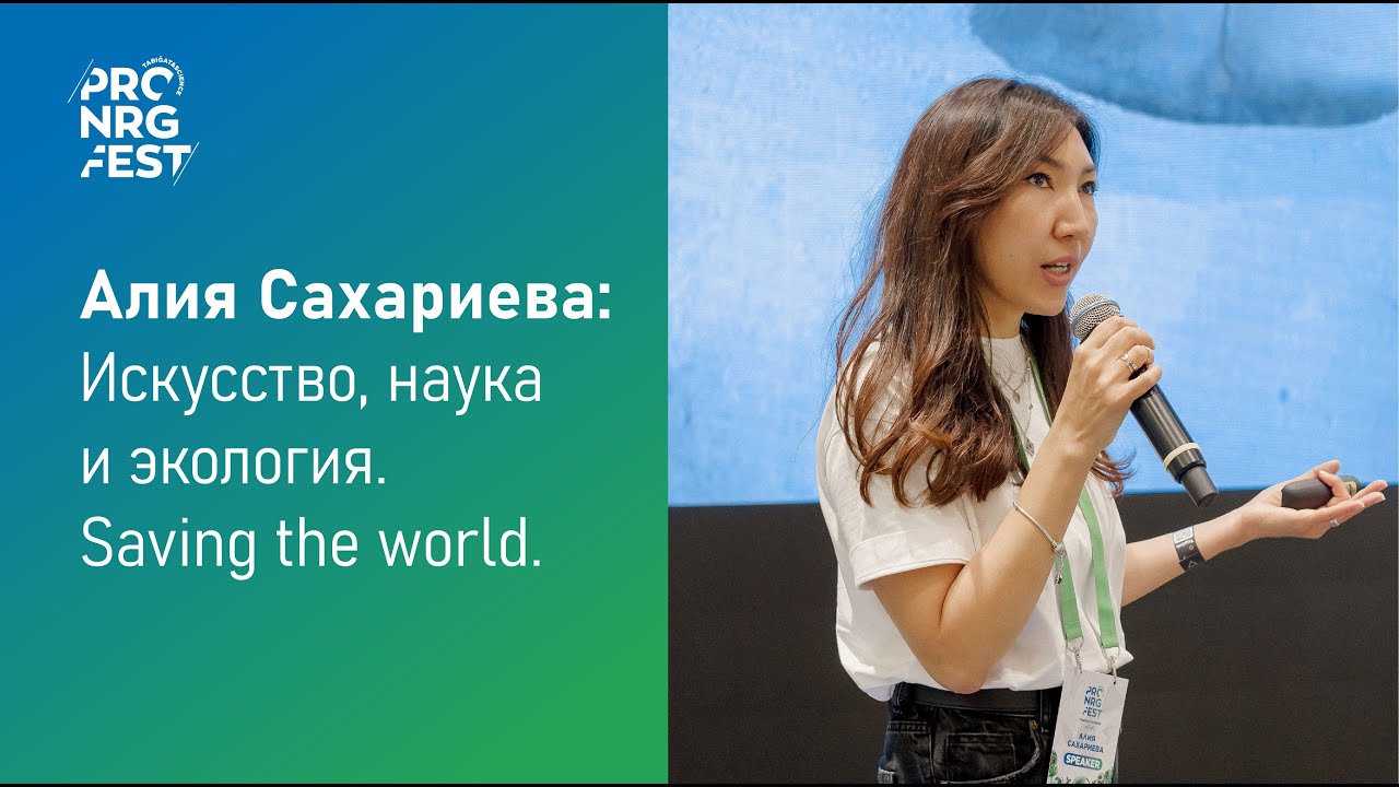 PRO.NRGFEST 2024: Алия Сахариева - искусство, наука и экология. Saving the world.