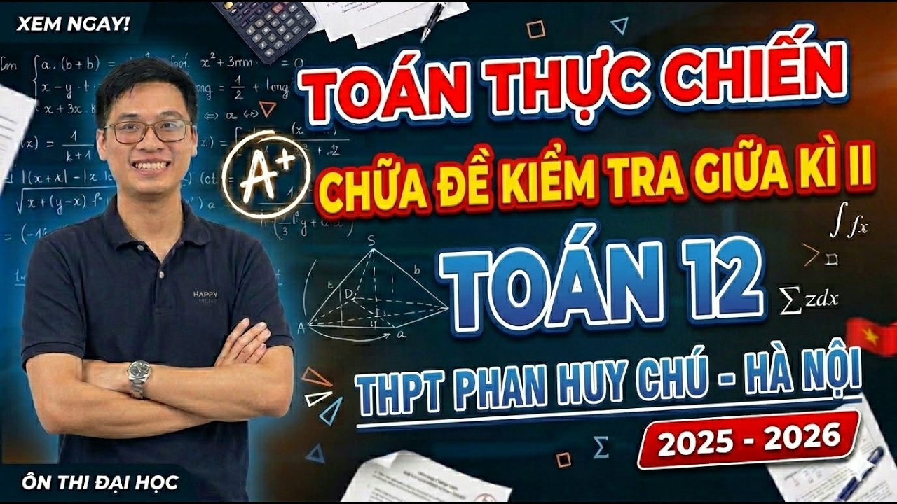 Ôn thi THPTQG 2026 - Chữa Đề Kiểm Tra Giữa Kì II Toán 12 THPT Phan Huy Chú - Đống Đa 2025-2026