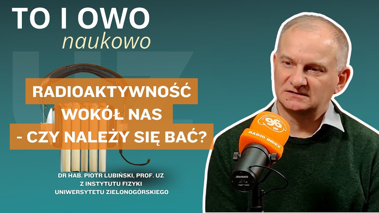 dr hab. Piotr Lubiński, prof. UZ - Radioaktywność wokół nas - czy należy się bać?