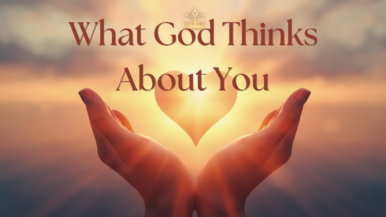 What God Really Thinks About You (3 Powerful Biblical Truths)