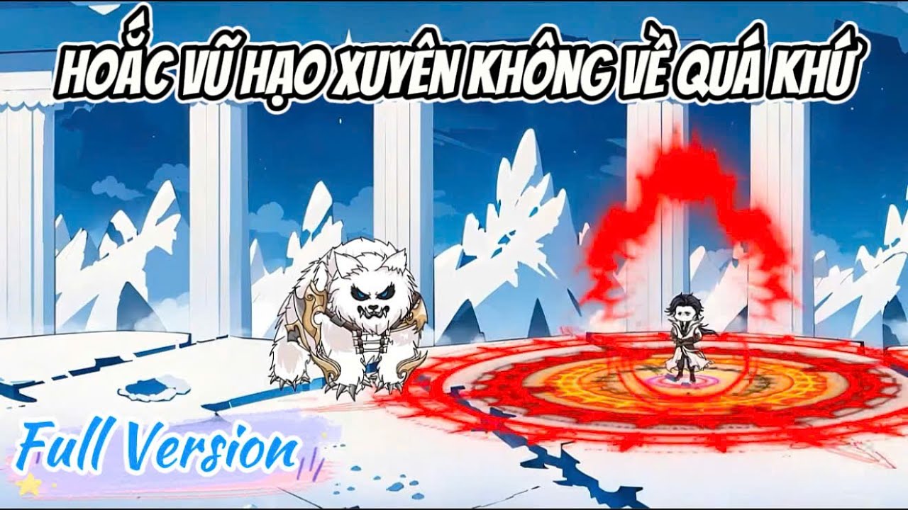 [Full Version] Hoắc Vũ Hạo Xuyên Không Về Quá Khứ: Tập 01 - 53 | LuCa Sub