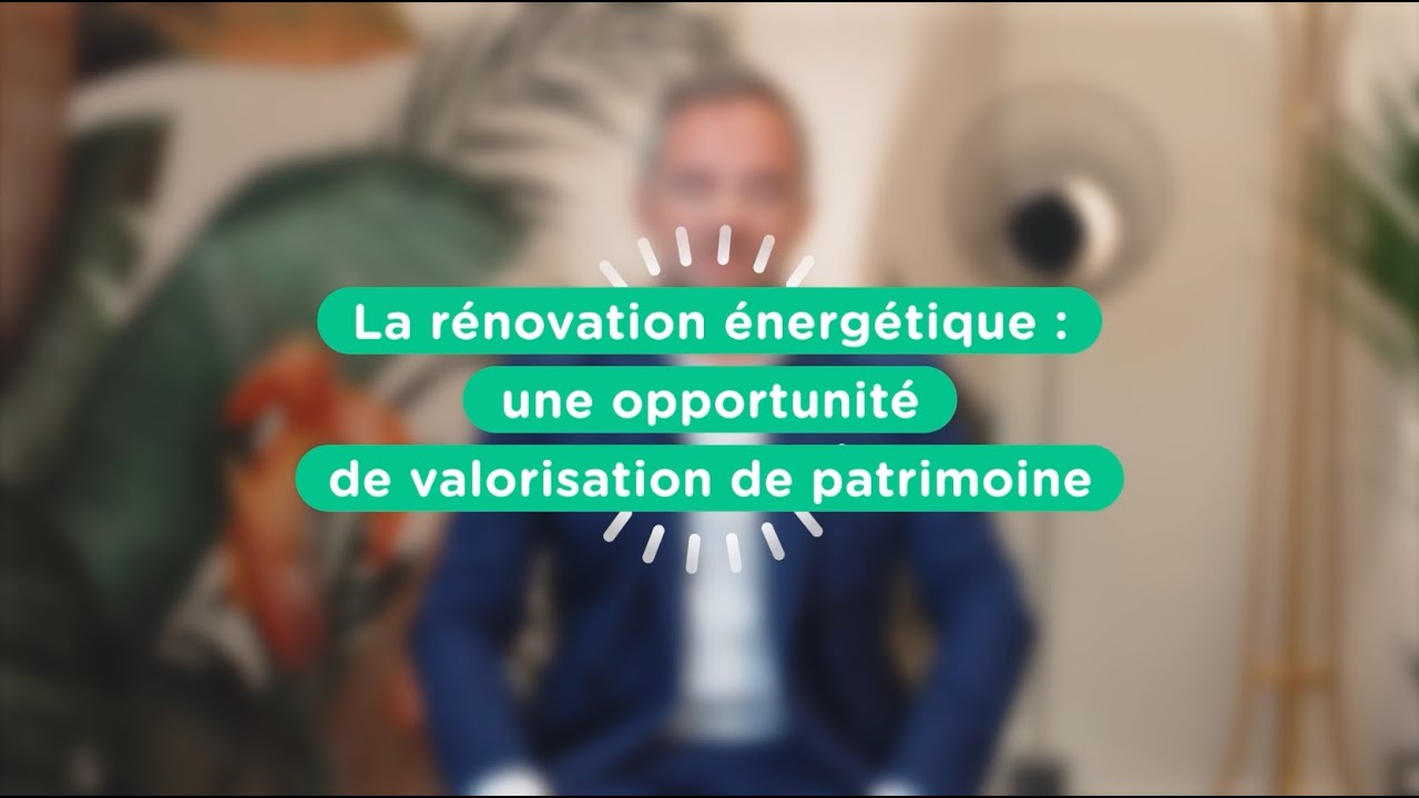 [120s pour comprendre] - La rénovation énergétique : une opportunité de valorisation de patrimoine