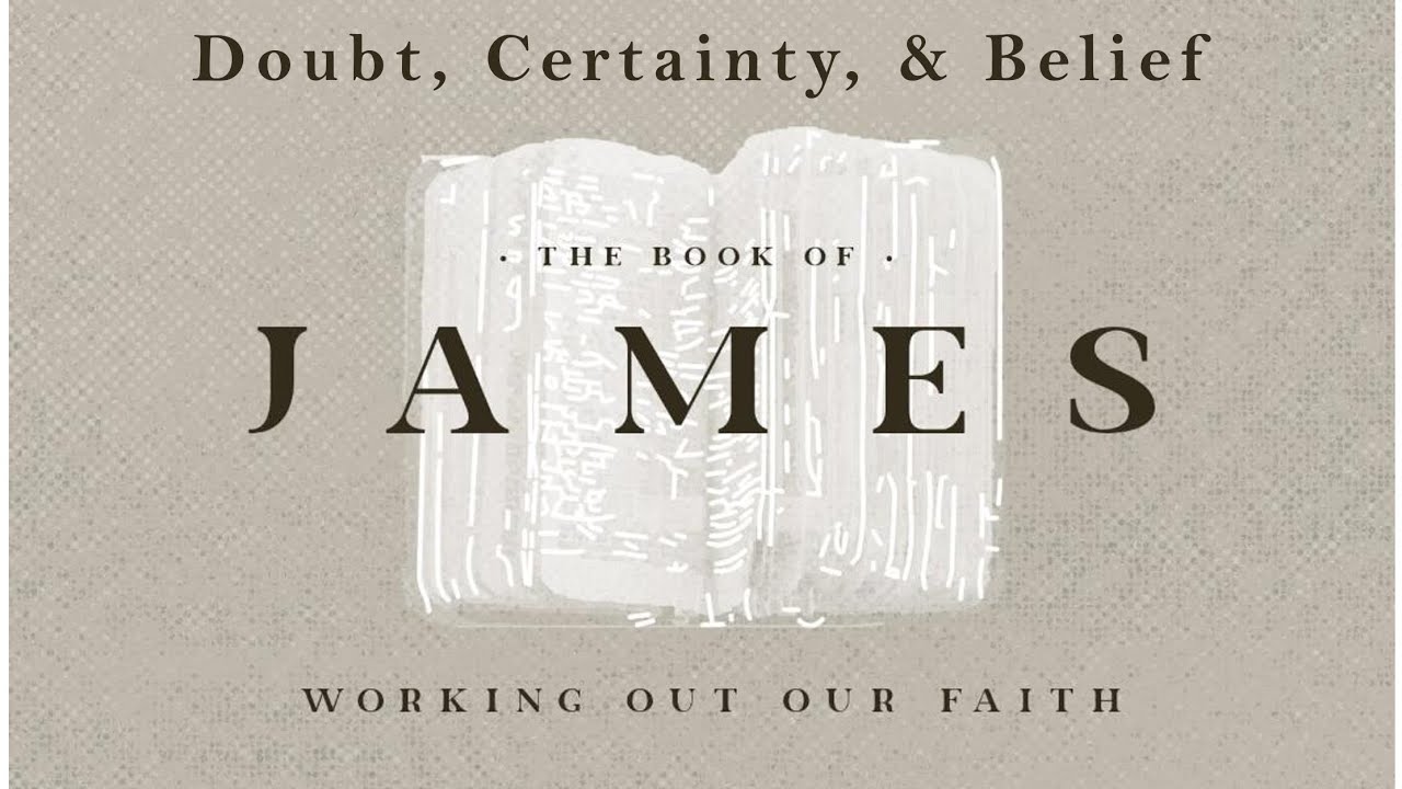 James: Working Out Our Faith (Doubt, Certainty, & Belief) 