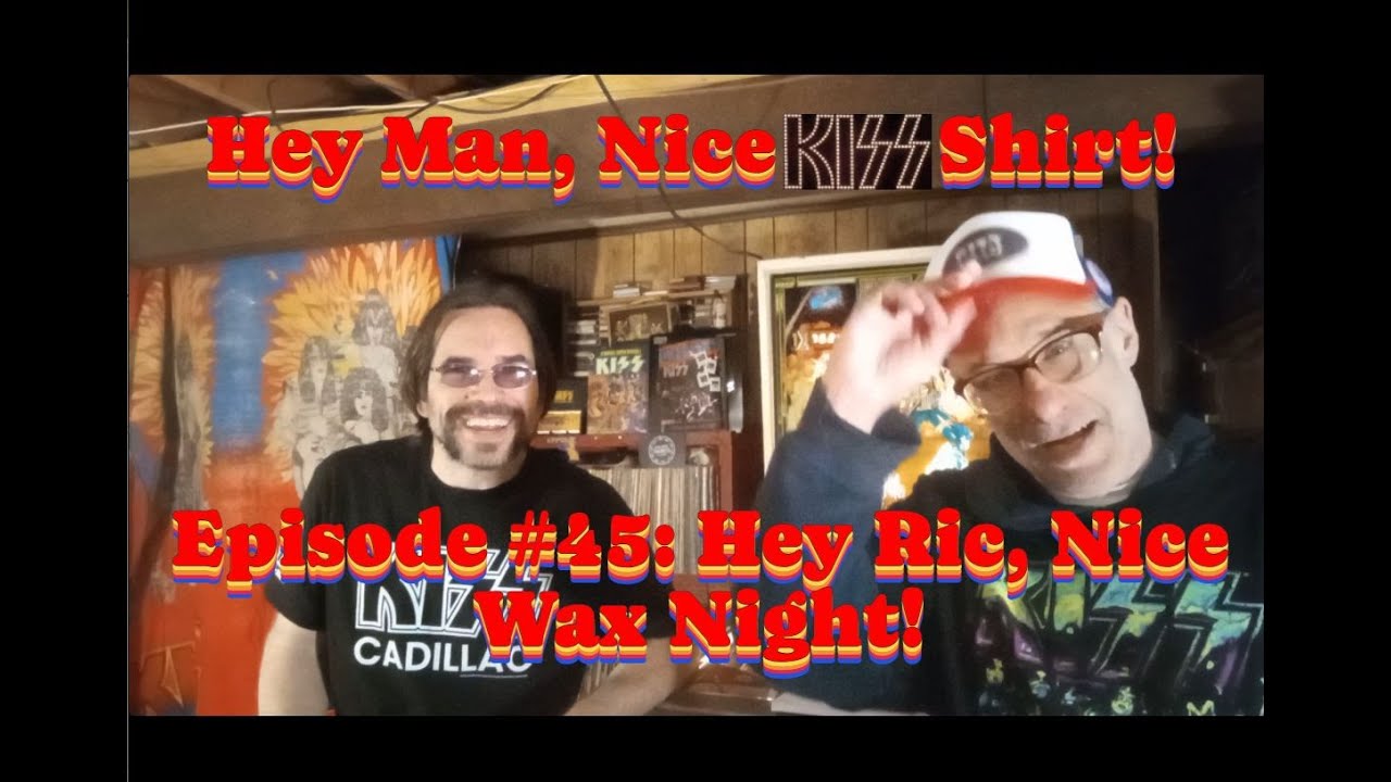 Episode #45: Hey Ric, Nice Wax Night! | Hey Man, Nice KIϟϟ Shirt!