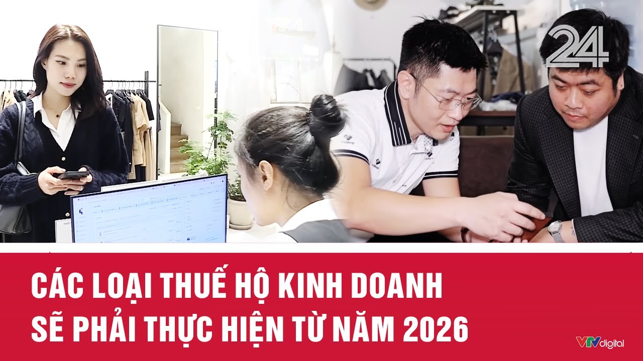 C&aacute;c loại thuế hộ kinh doanh sẽ phải thực hiện từ năm 2026 | VTV24