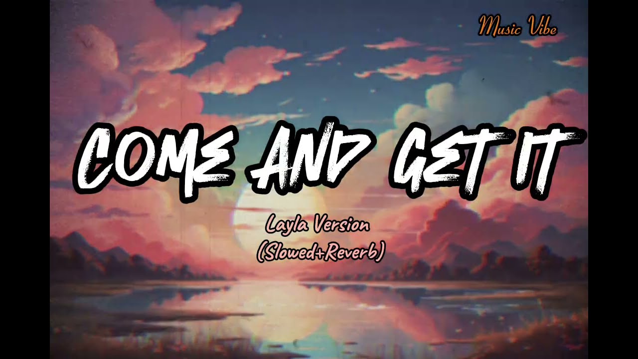 Come And Get It || Layla Verison (Slowed+Reverb)
