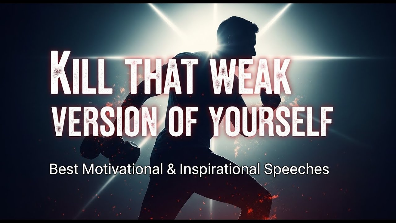 KILL THAT WEAK VERSION OF YOURSELF | Best Motivational & Inspirational Speeches