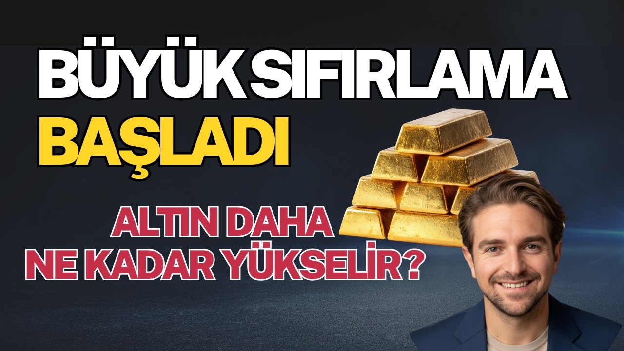 Büyük Sıfırlama Başladı: Altın Daha Ne Kadar Yükselir?