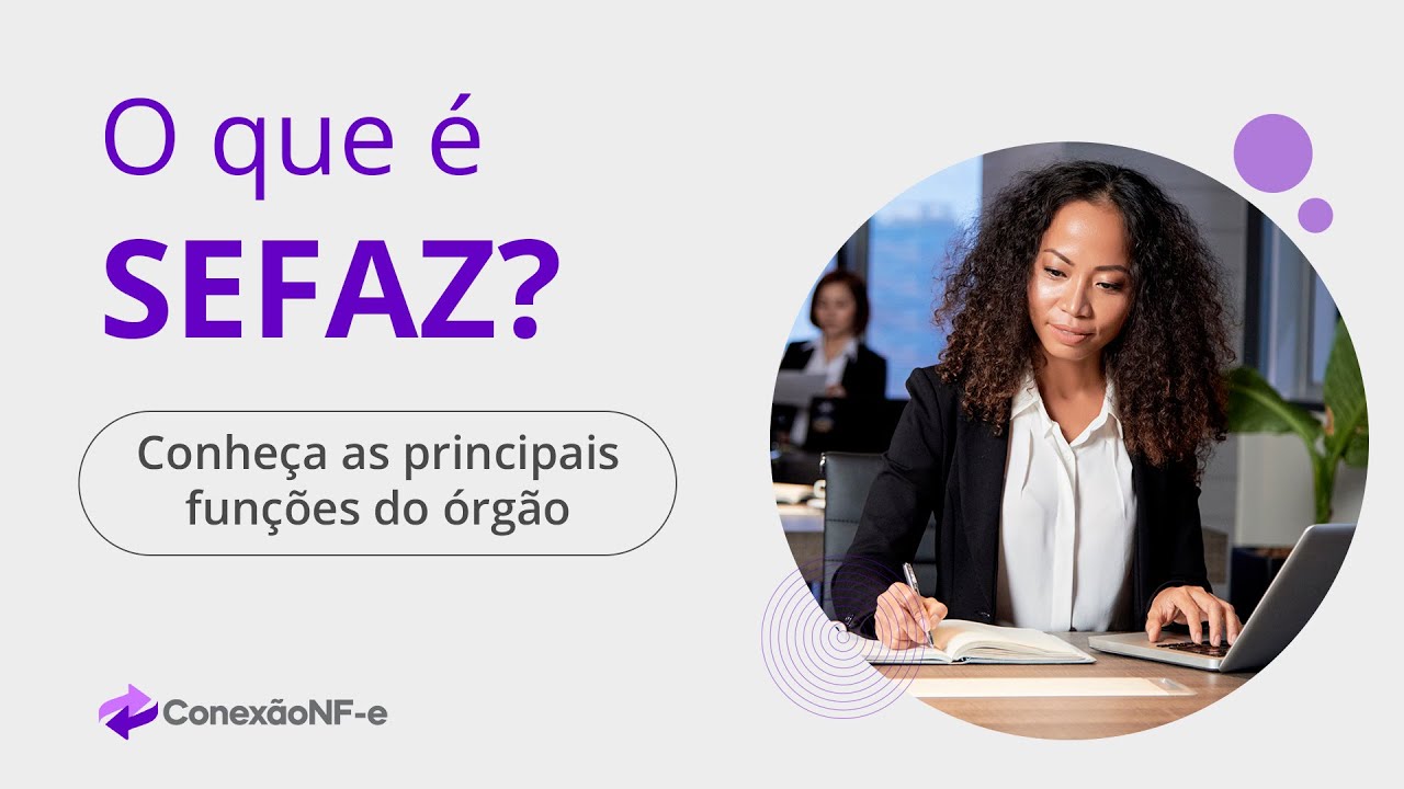 O que &eacute; SEFAZ? Conhe&ccedil;a as principais fun&ccedil;&otilde;es do &oacute;rg&atilde;o [NF-e / Arquivo XML / Baixar XML]