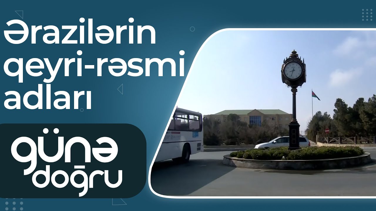 Yaşadığımız ərazilərin qeyri-rəsmi adları - “Nazpərinin kruqu”, “At yalı”, “Quşçuluq” – Günə Doğru