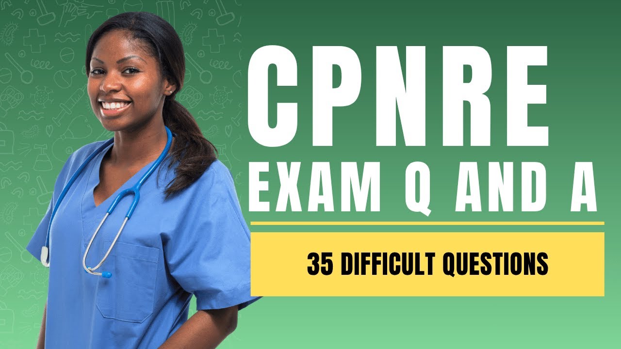 CPNRE Exam Questions and Answers with Explanations 35 Difficult Questions