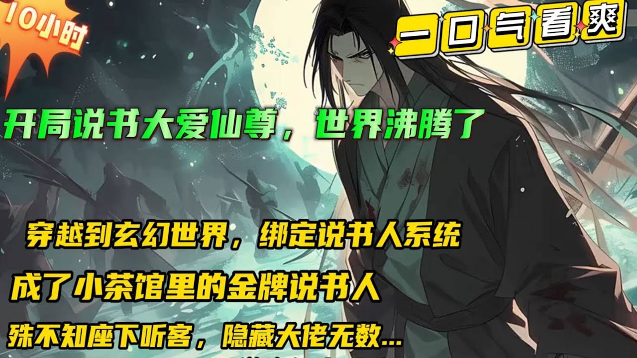🔥【开局说书大爱仙尊，世界沸腾了】穿越到了光怪陆离的玄幻大世界，绑定说书人系统，成了一间小小茶馆里的金牌说书人。殊不知座下听客，隐藏大佬无数。不朽圣地圣女，魔道巨擘女魔头...#小说推文 #有声漫画