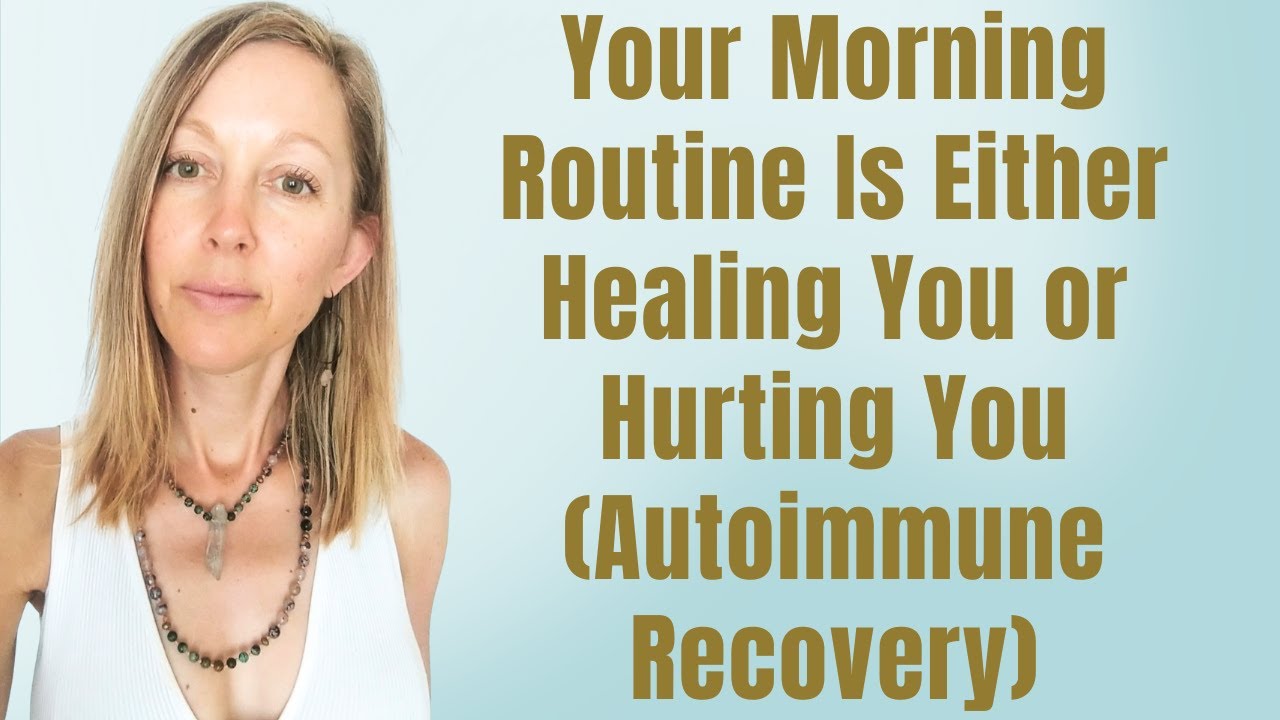 Your Morning Routine Is Either Healing You or Hurting You (Autoimmune Recovery)