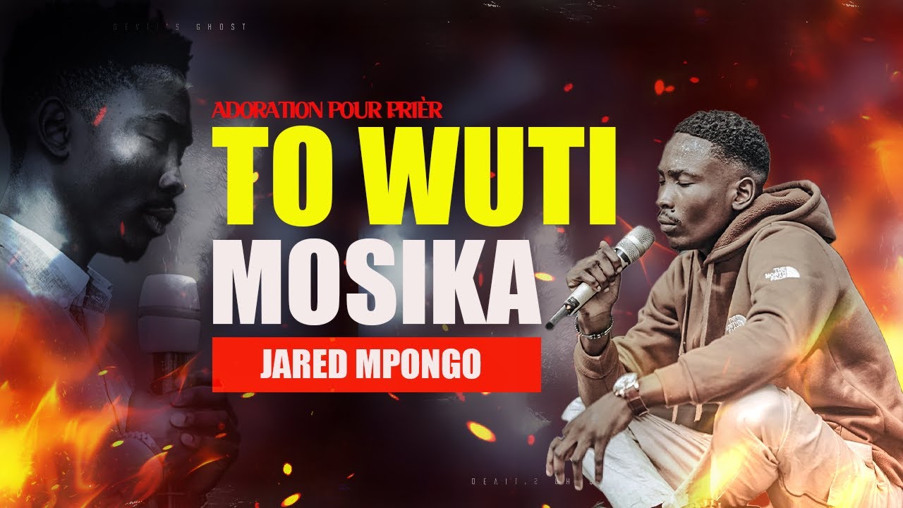 TO WUTI MOSIKA  / MOMENT D'ADORATION PROPHETIQUE   AVEC JARED MPONGO