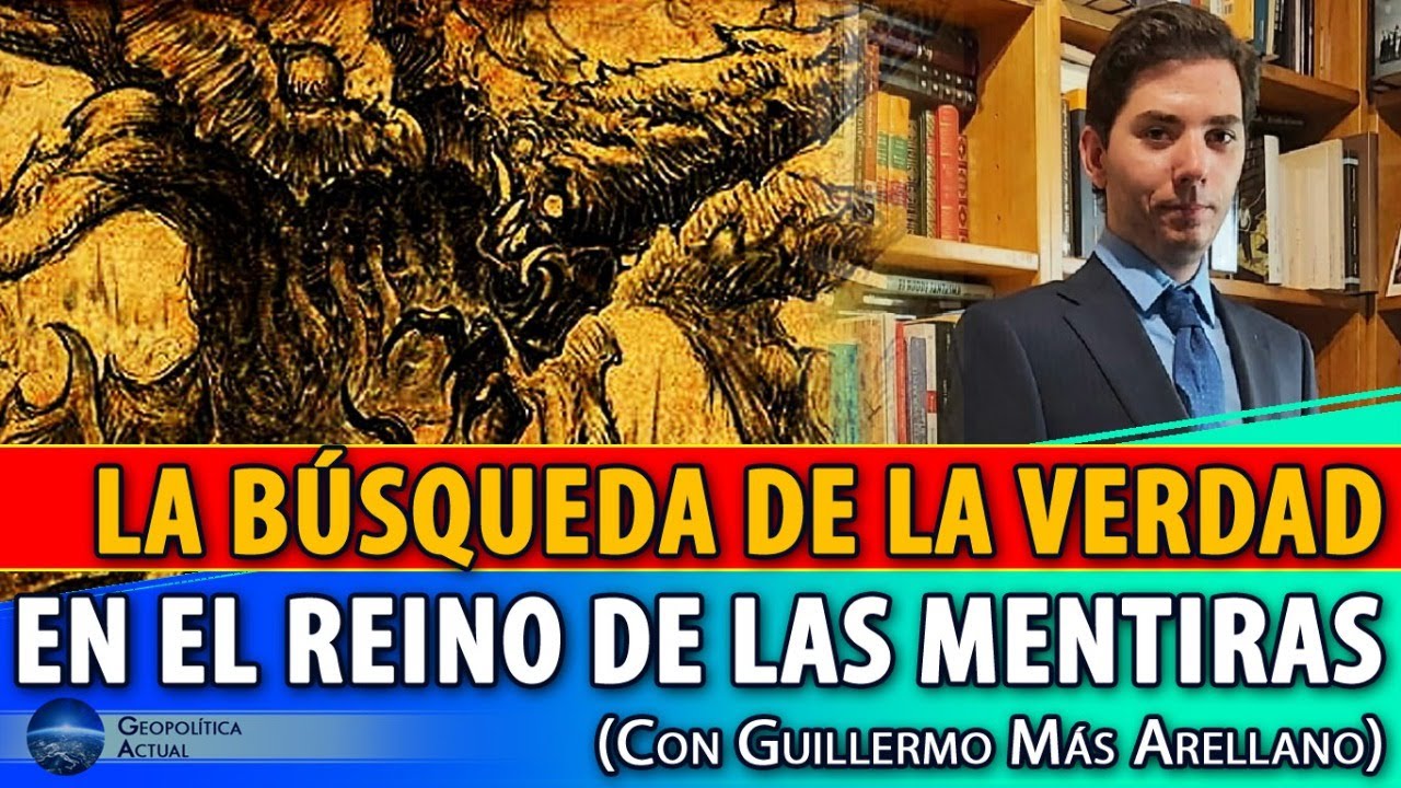 LA BÚSQUEDA DE LA VERDAD EN EL REINO DE LAS MENTIRAS (Con Guillermo Más Arellano)