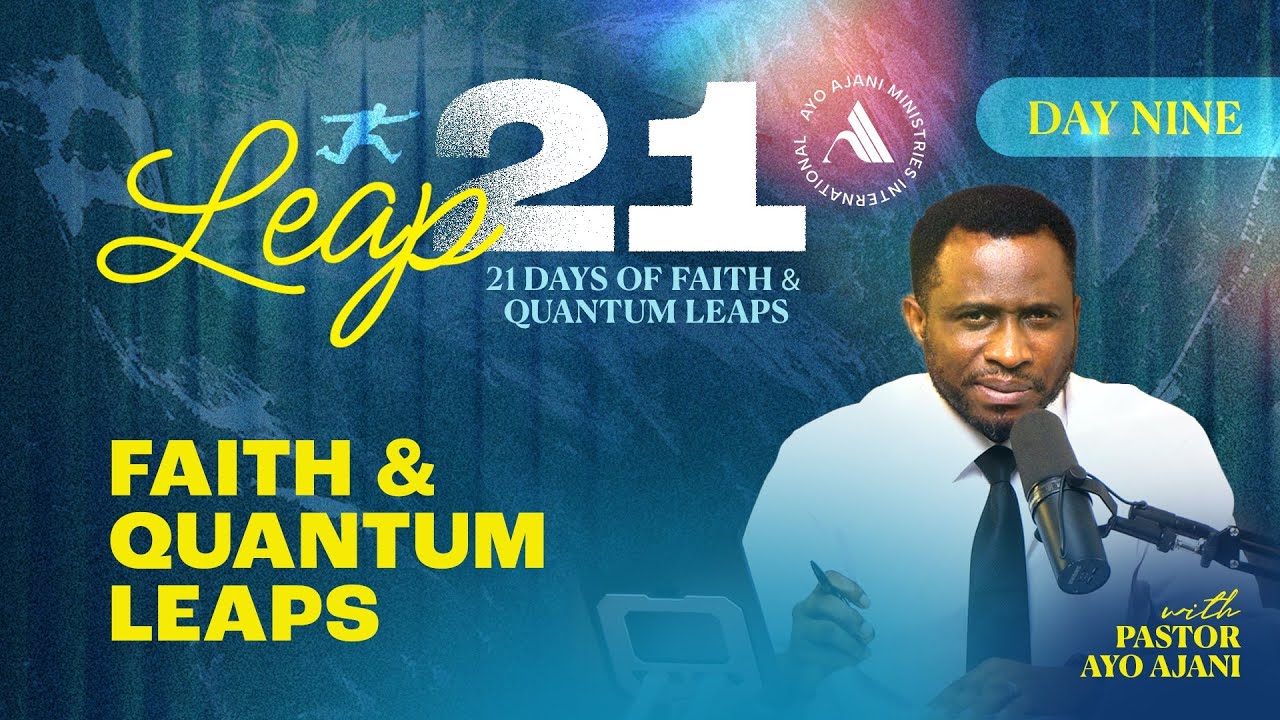 Leap 21: Faith & Quantum Leaps - Day 9 - Pastor Ayo Ajani.