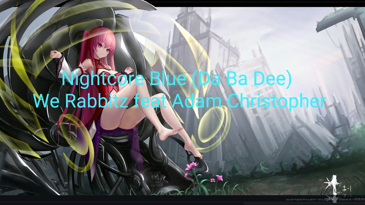 Nightcore Blue (Da Ba Dee) - We Rabbitz ft. Adam Christopher