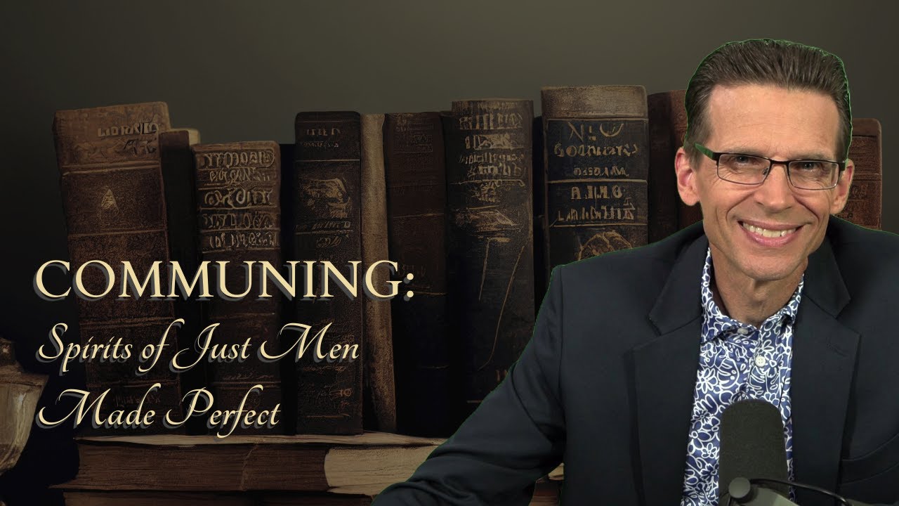 Communing: Spirits of Just Men Made Perfect