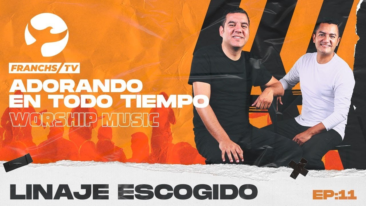 Linaje Escogido - Adorando en Todo Tiempo - Ep.11 / Franchs TV