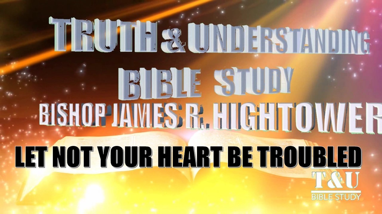 LET NOT YOUR HEART BE TROUBLED ] Bishop James R. Hightower