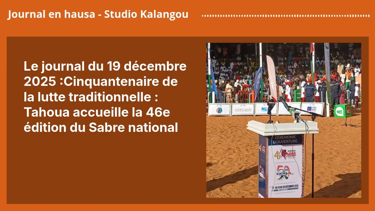 Le journal du 19 décembre 2025 :Cinquantenaire de la lutte traditionnelle : Tahoua accueille la...