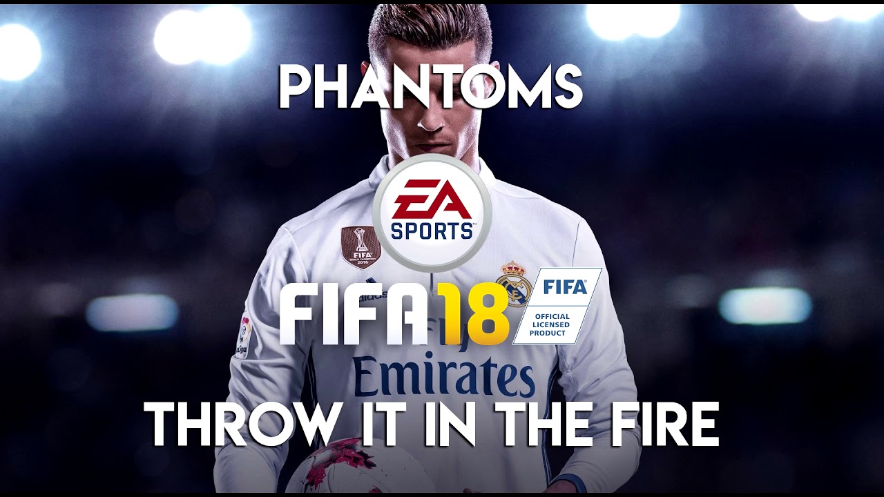 Phantoms - Throw It In The Fire (FIFA 18 Soundtrack)