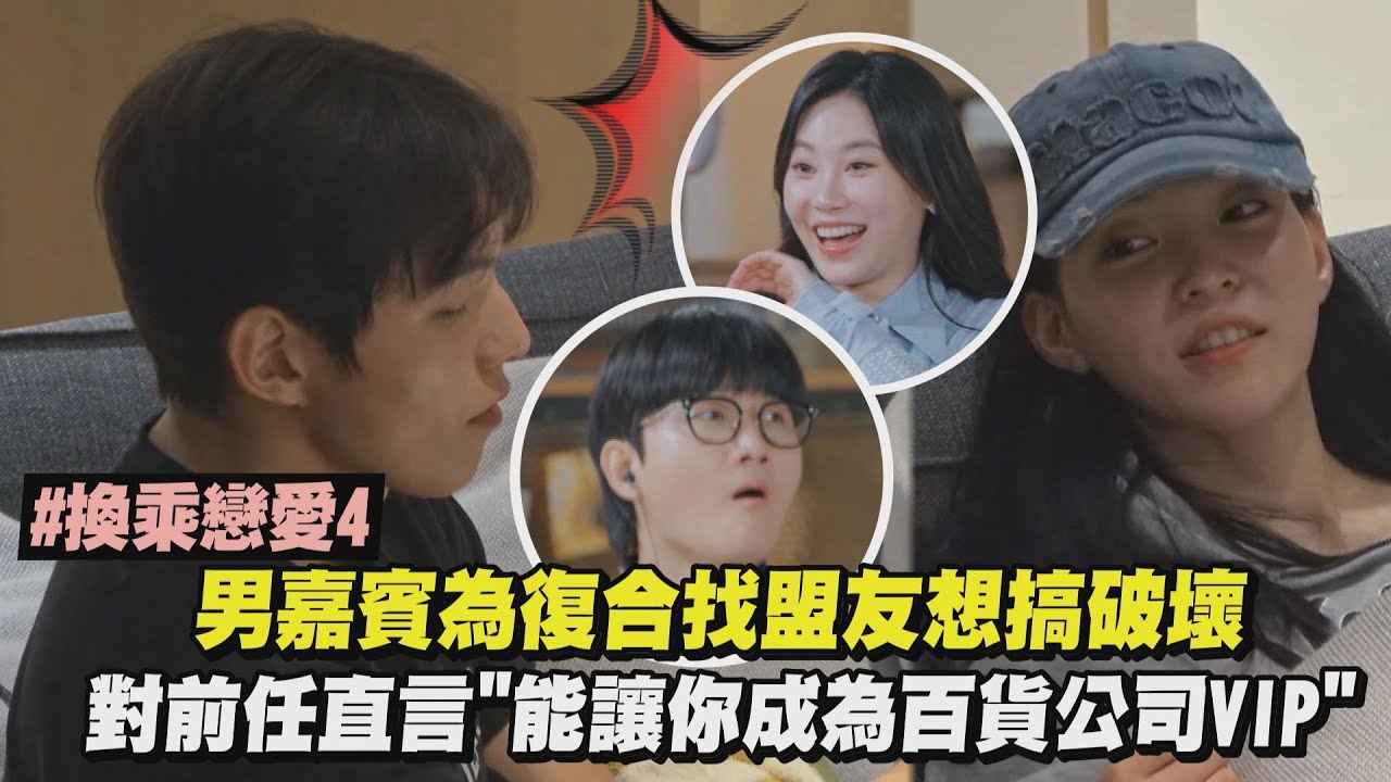 【換乘戀愛4】男嘉賓為復合找盟友想搞破壞 對前任直言