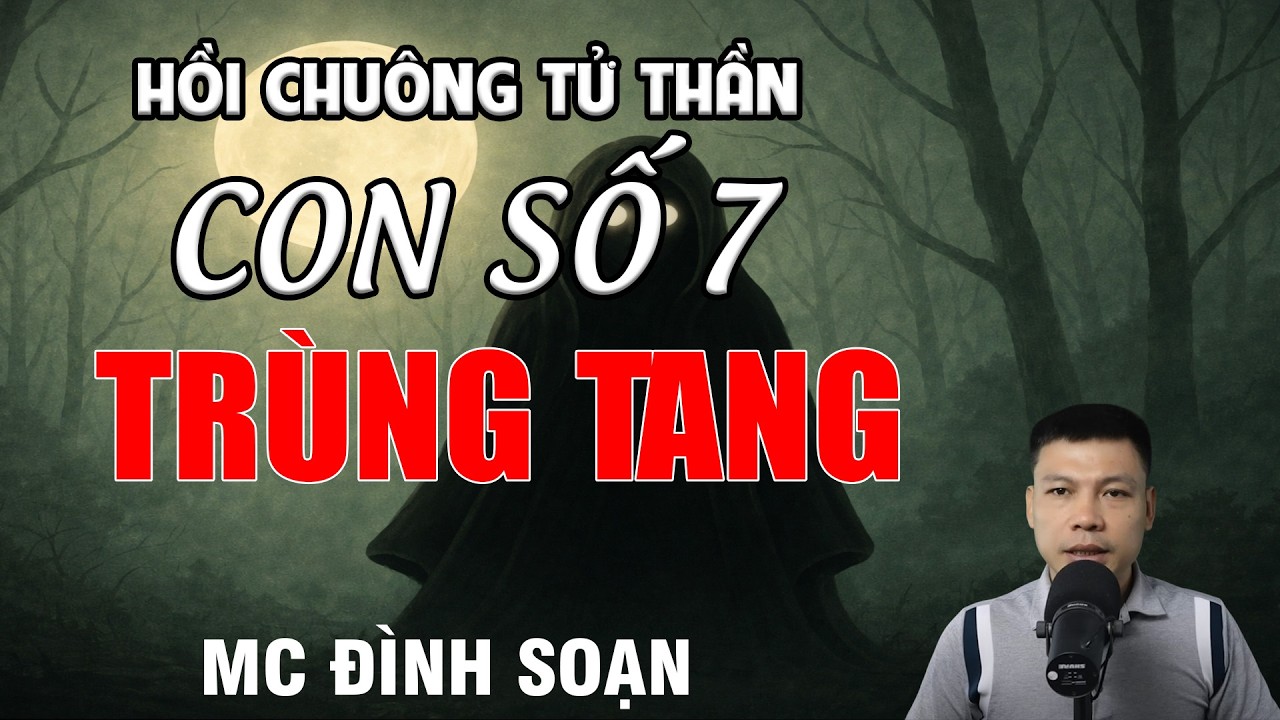 CON SỐ 7 TRÙNG TANG - Hồi Chuông Tử Thần | MC Đình Soạn Kể Chuyện Ma