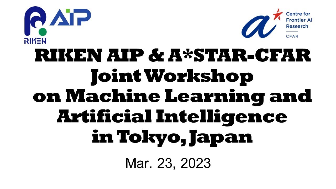 RIKEN AIP ＆ A*STAR-CFAR Joint Workshop on Machine Learning and Artificial Intelligence in Tokyo