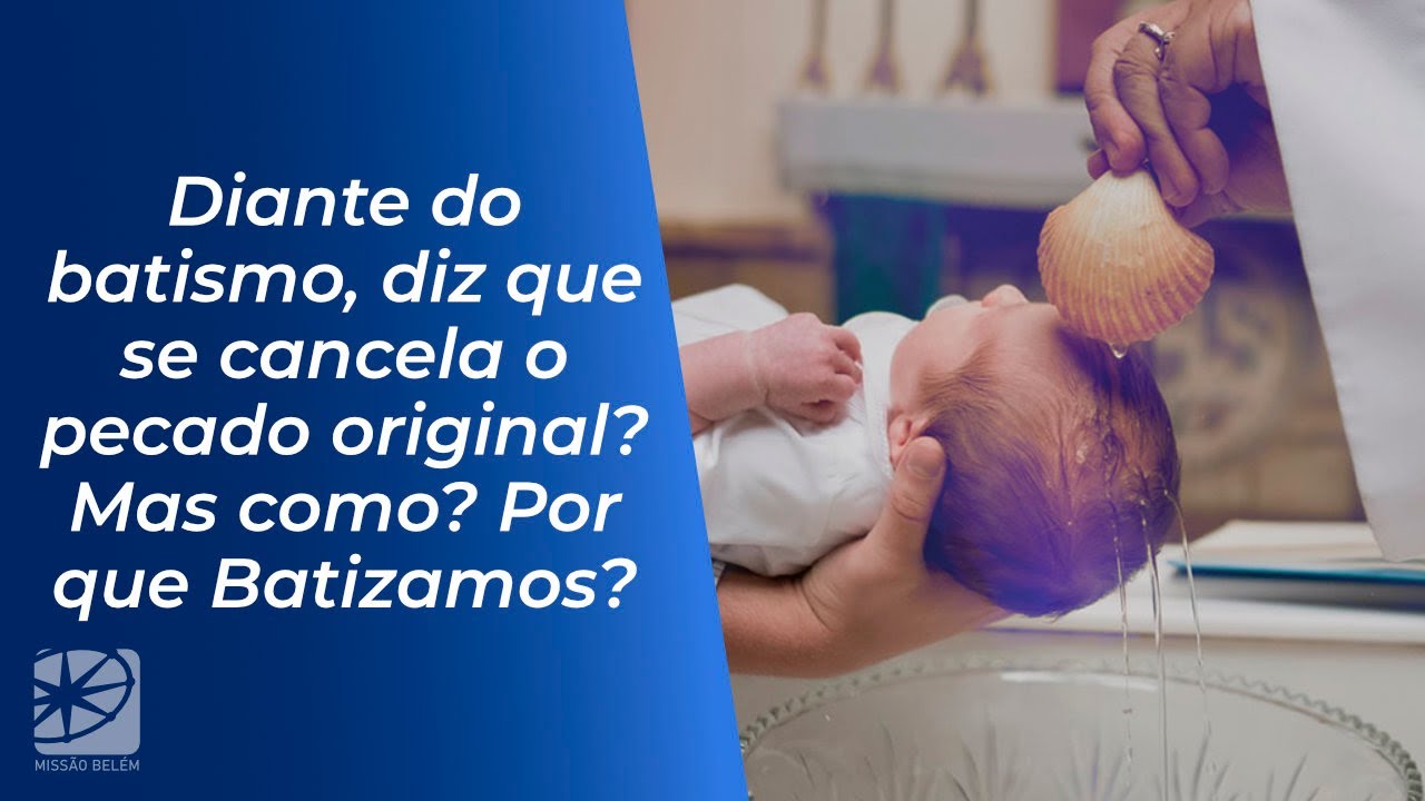 Batismo - Diante do batismo, diz que se cancela o pecado original? Mas como? Por que Batizamos?