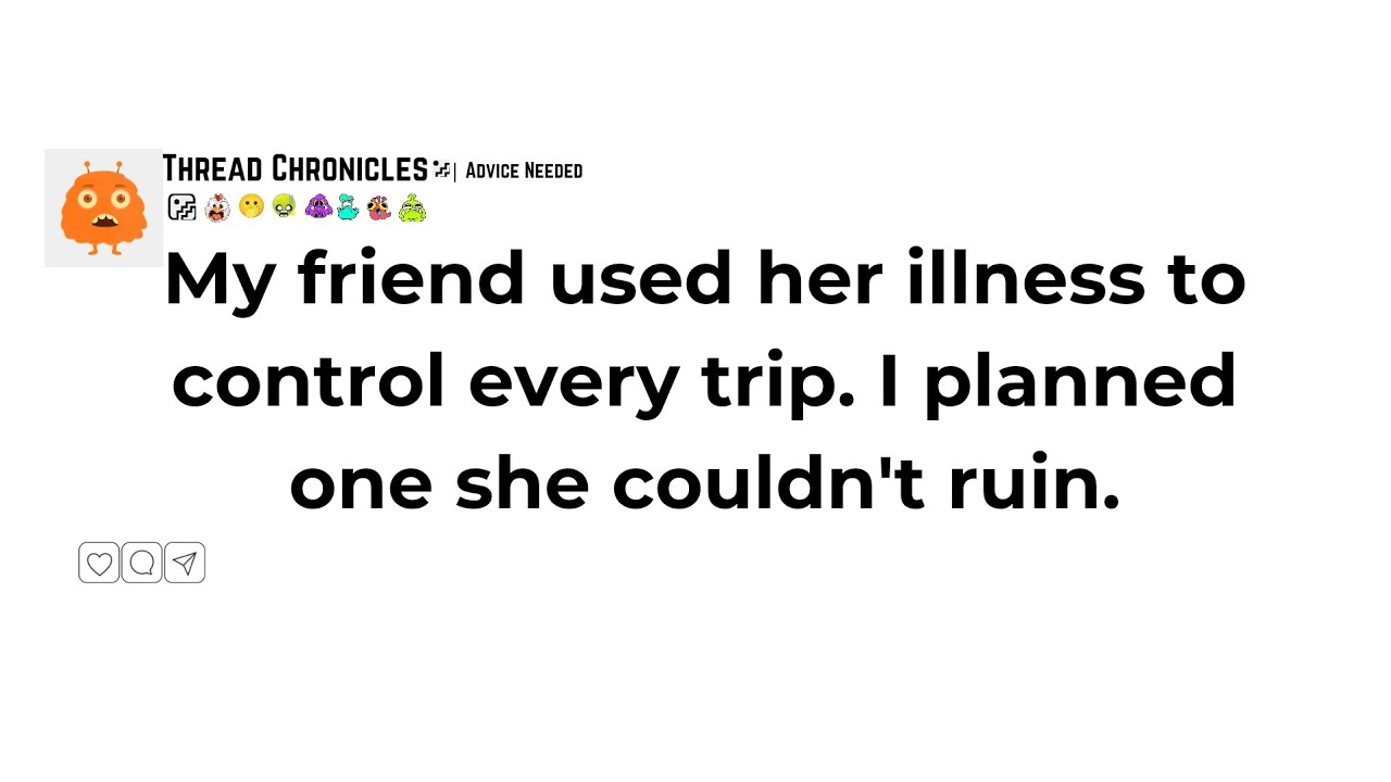 My friend used her illness to control every trip. I planned one she couldn't ruin. | Reddit Story 